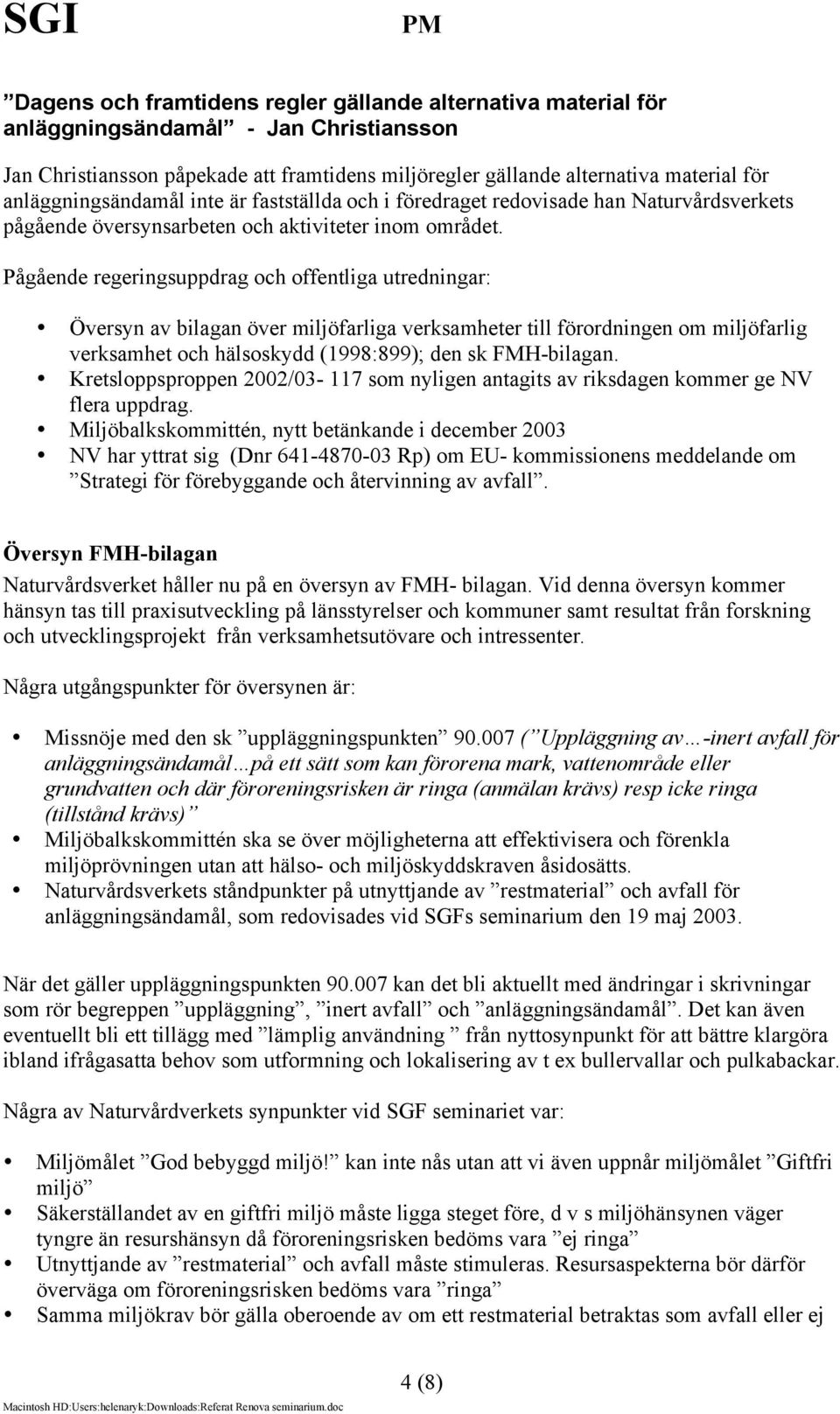 Pågående regeringsuppdrag och offentliga utredningar: Översyn av bilagan över miljöfarliga verksamheter till förordningen om miljöfarlig verksamhet och hälsoskydd (1998:899); den sk FMH-bilagan.