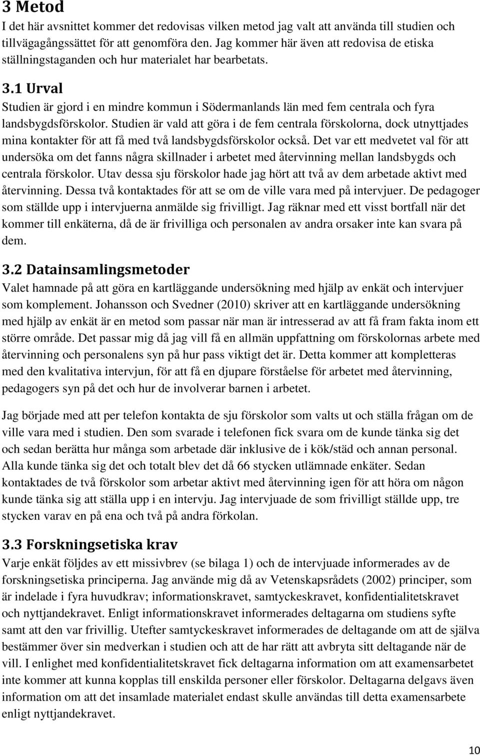 1 Urval Studien är gjord i en mindre kommun i Södermanlands län med fem centrala och fyra landsbygdsförskolor.