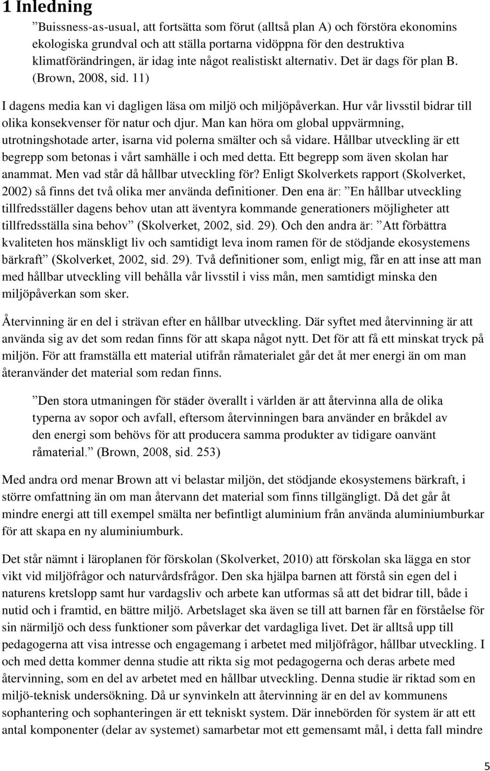 Hur vår livsstil bidrar till olika konsekvenser för natur och djur. Man kan höra om global uppvärmning, utrotningshotade arter, isarna vid polerna smälter och så vidare.
