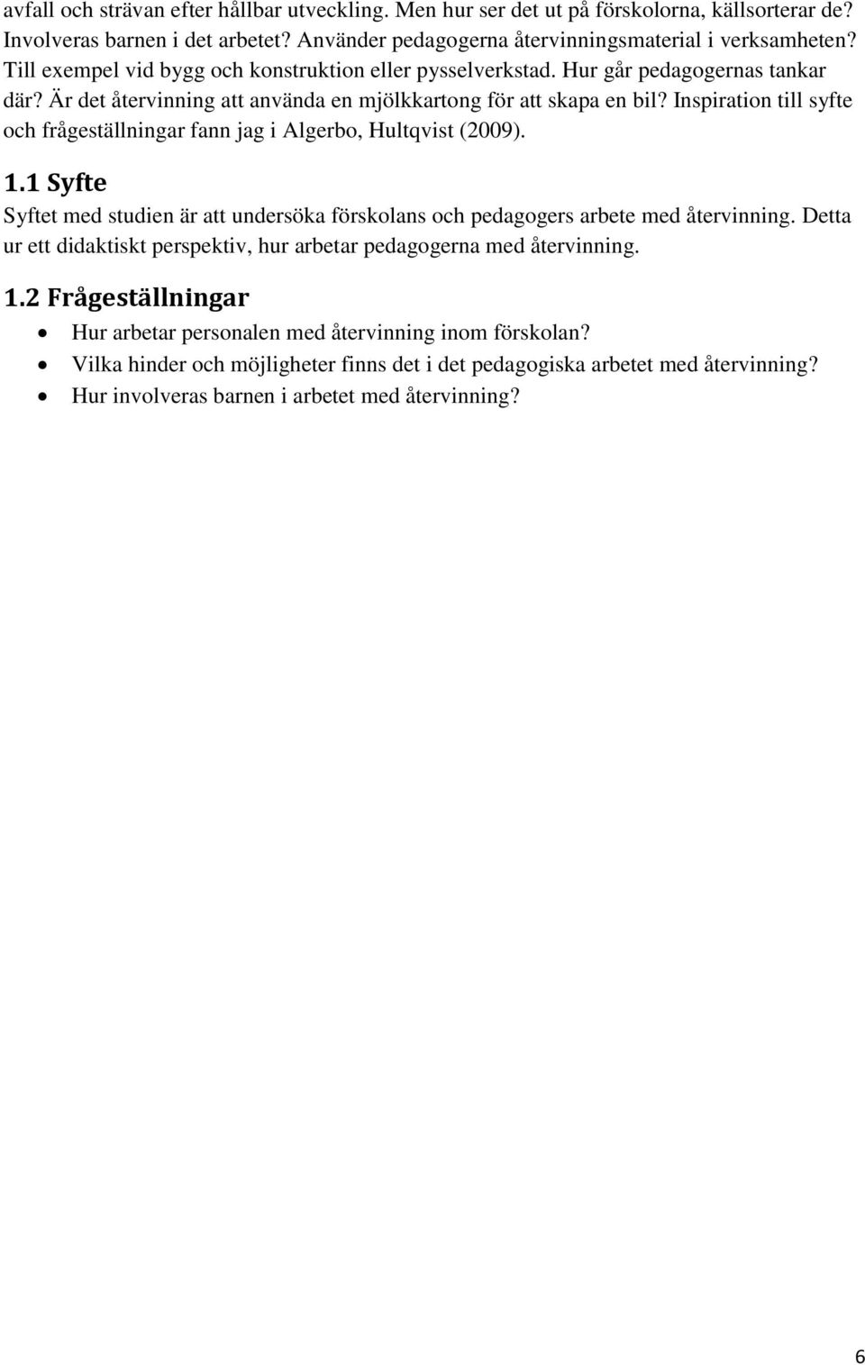 Inspiration till syfte och frågeställningar fann jag i Algerbo, Hultqvist (2009). 1.1 Syfte Syftet med studien är att undersöka förskolans och pedagogers arbete med återvinning.