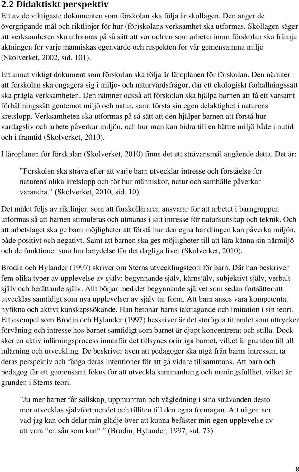 (Skolverket, 2002, sid. 101). Ett annat viktigt dokument som förskolan ska följa är läroplanen för förskolan.