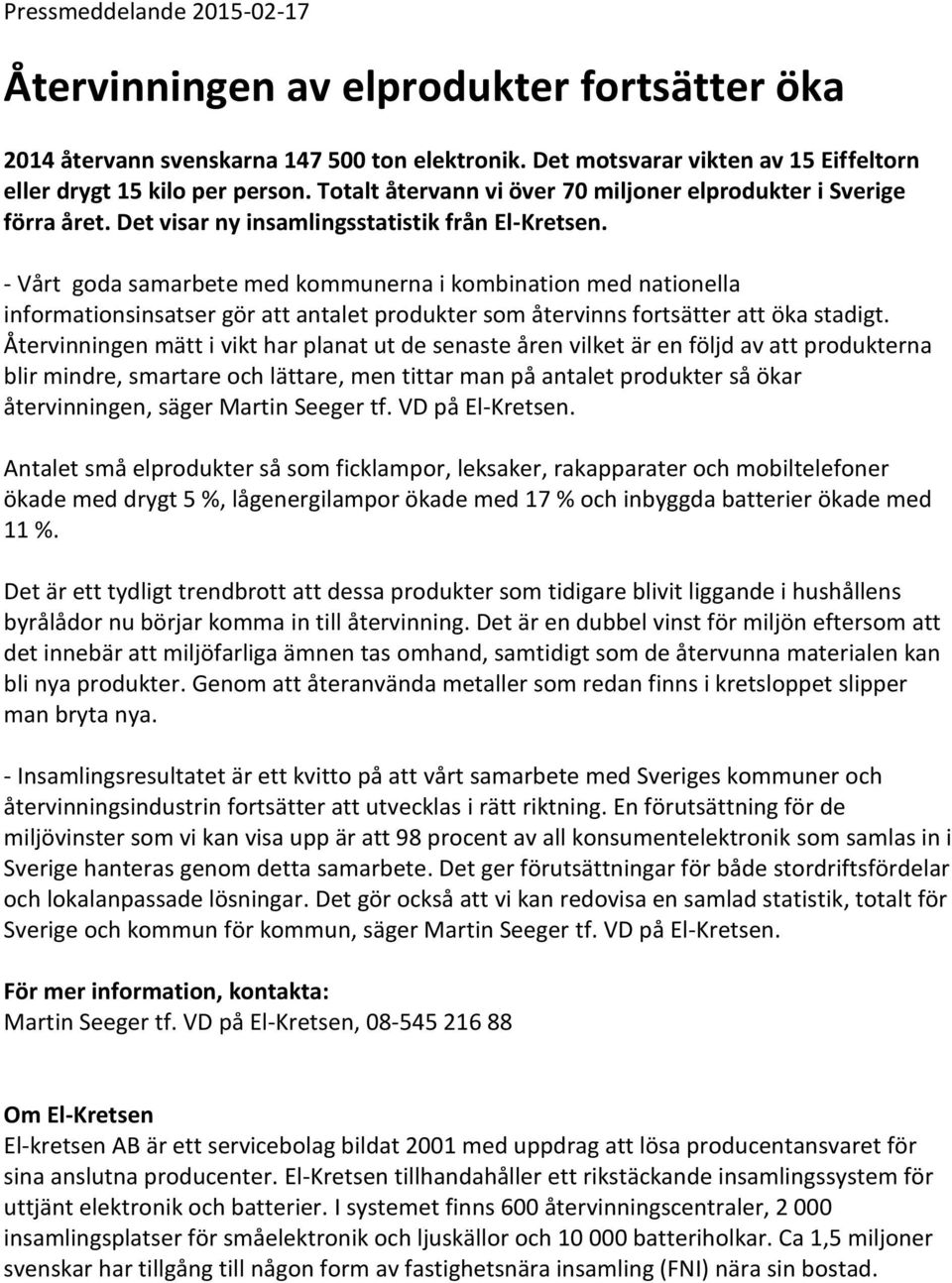 - Vårt goda samarbete med kommunerna i kombination med nationella informationsinsatser gör att antalet produkter som återvinns fortsätter att öka stadigt.