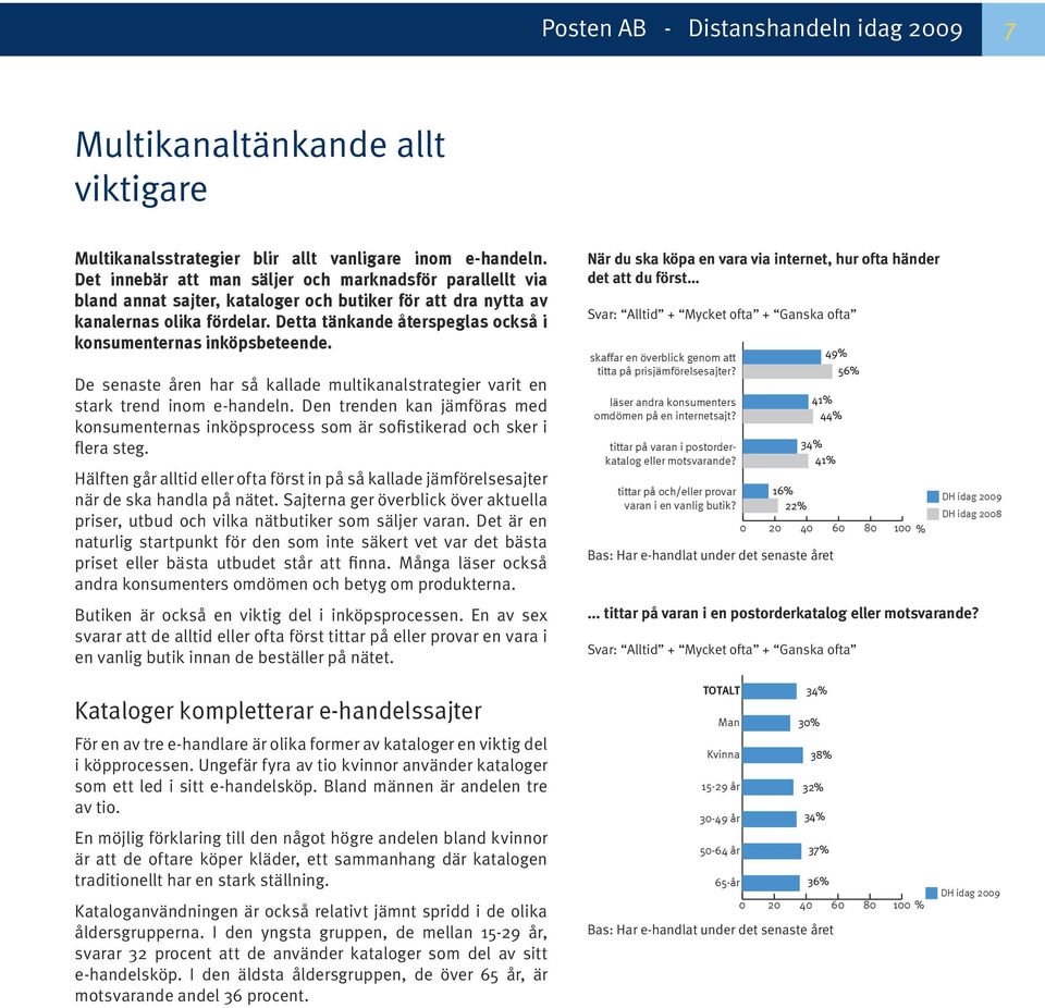 Detta tänkande återspeglas också i konsumenternas inköpsbeteende. De senaste åren har så kallade multikanalstrategier varit en stark trend inom e-handeln.