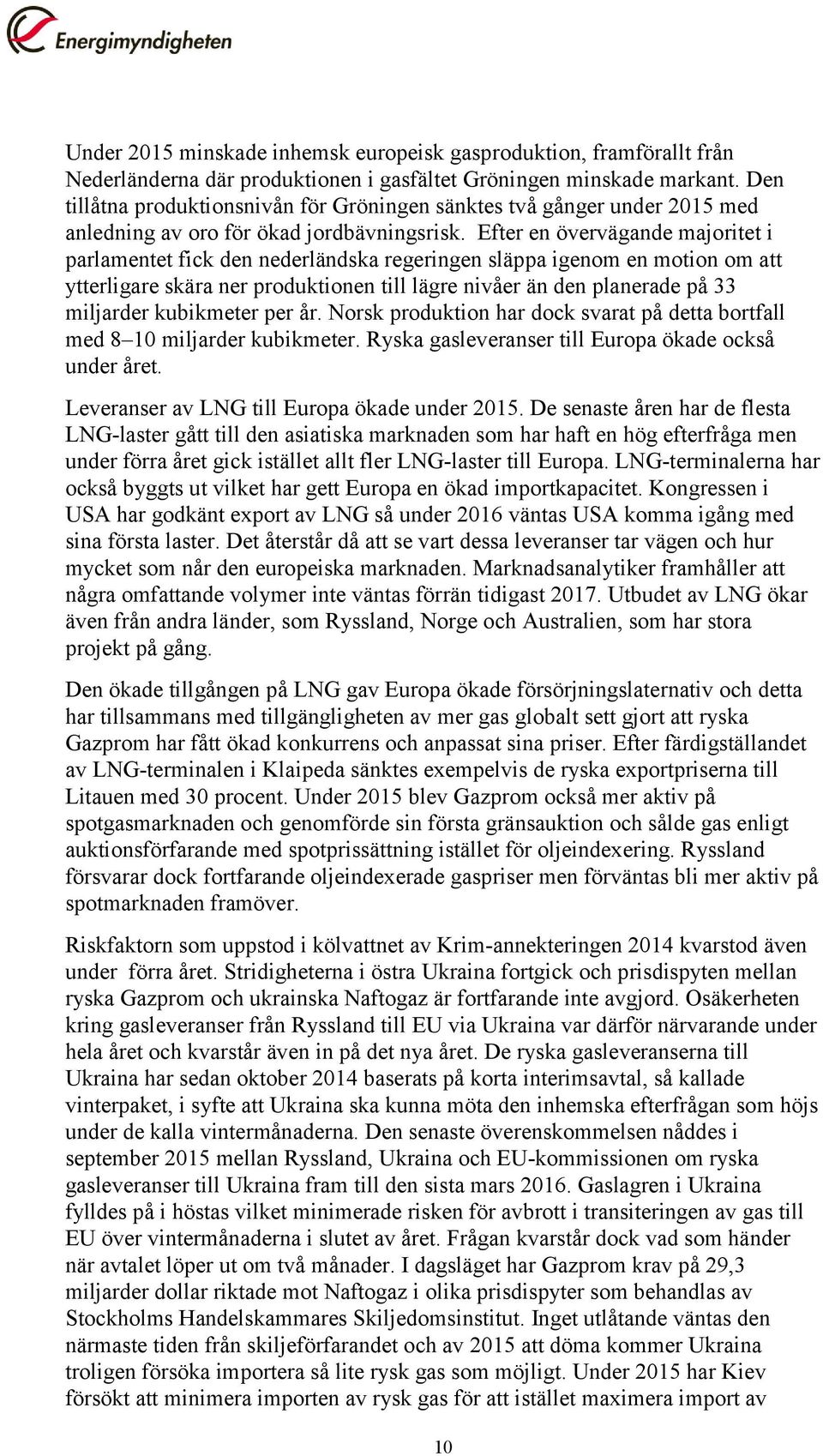 Efter en övervägande majoritet i parlamentet fick den nederländska regeringen släppa igenom en motion om att ytterligare skära ner produktionen till lägre nivåer än den planerade på 33 miljarder