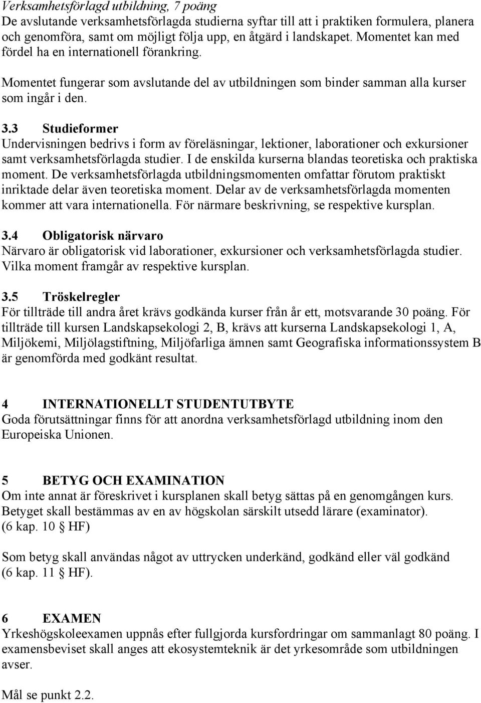 3 Studieformer Undervisningen bedrivs i form av föreläsningar, lektioner, laborationer och exkursioner samt verksamhetsförlagda studier. I de enskilda kurserna blandas teoretiska och praktiska moment.