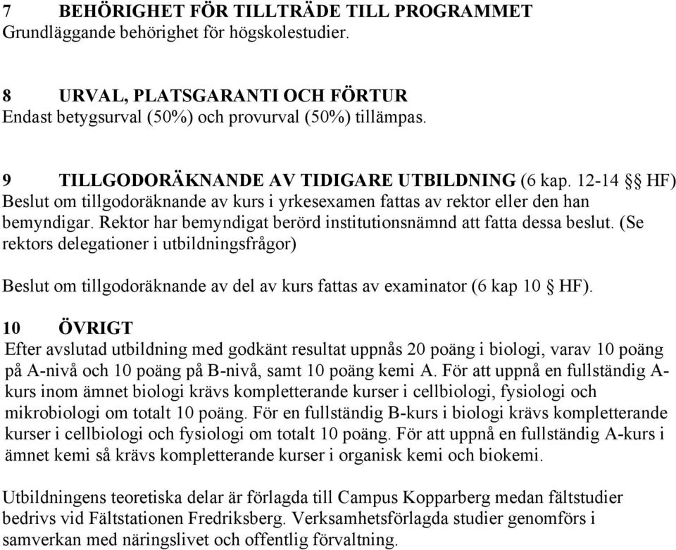 Rektor har bemyndigat berörd institutionsnämnd att fatta dessa beslut. (Se rektors delegationer i utbildningsfrågor) Beslut om tillgodoräknande av del av kurs fattas av examinator (6 kap 10 HF).