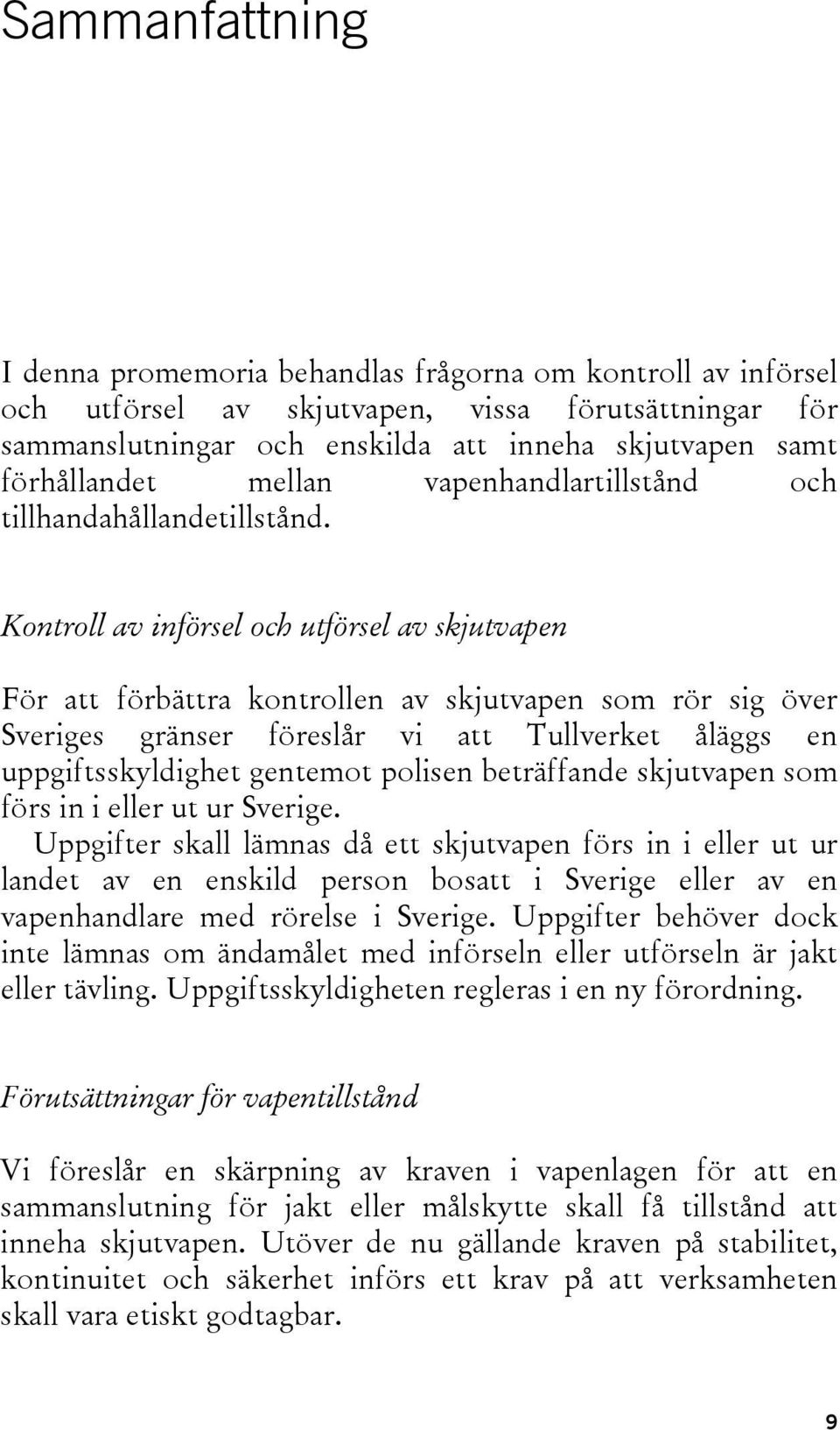 Kontroll av införsel och utförsel av skjutvapen För att förbättra kontrollen av skjutvapen som rör sig över Sveriges gränser föreslår vi att Tullverket åläggs en uppgiftsskyldighet gentemot polisen