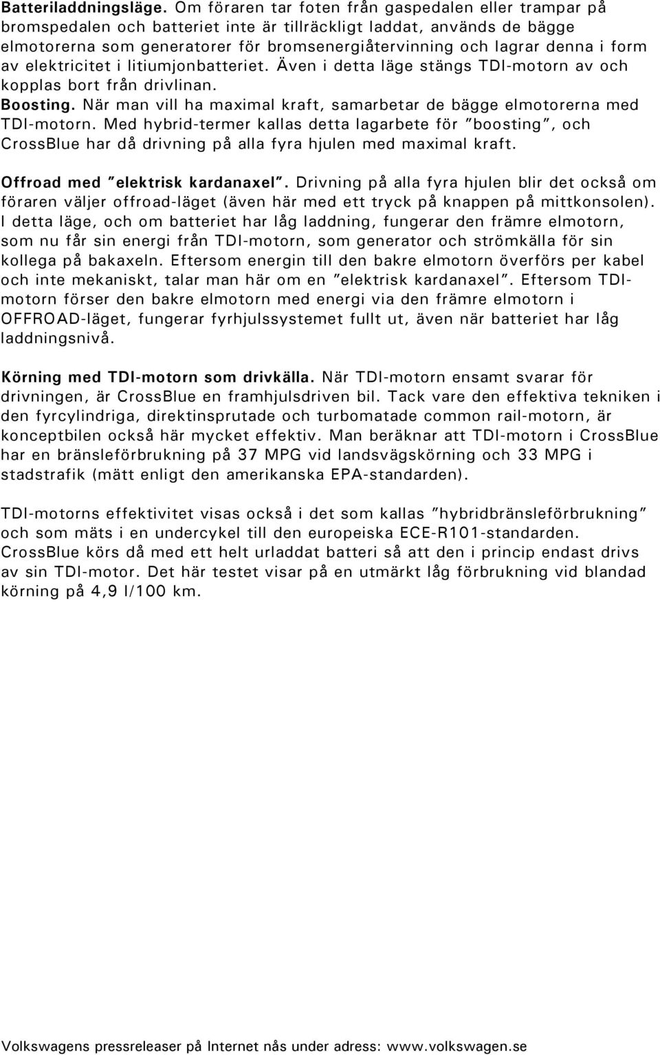 i form av elektricitet i litiumjonbatteriet. Även i detta läge stängs TDI-motorn av och kopplas bort från drivlinan. Boosting.