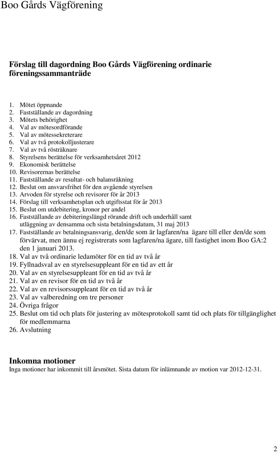 Fastställande av resultat- och balansräkning 12. Beslut om ansvarsfrihet för den avgående styrelsen 13. Arvoden för styrelse och revisorer för år 2013 14.