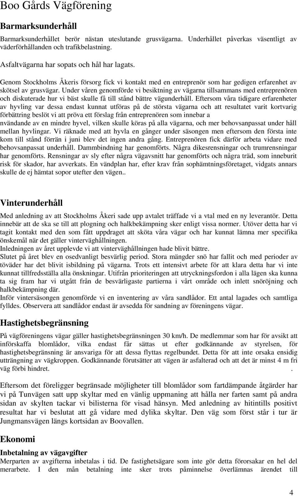 Under våren genomförde vi besiktning av vägarna tillsammans med entreprenören och diskuterade hur vi bäst skulle få till stånd bättre vägunderhåll.