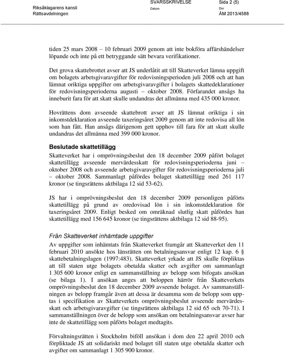 arbetsgivaravgifter i bolagets skattedeklarationer för redovisningsperioderna augusti oktober 2008. Förfarandet ansågs ha inneburit fara för att skatt skulle undandras det allmänna med 435 000 kronor.