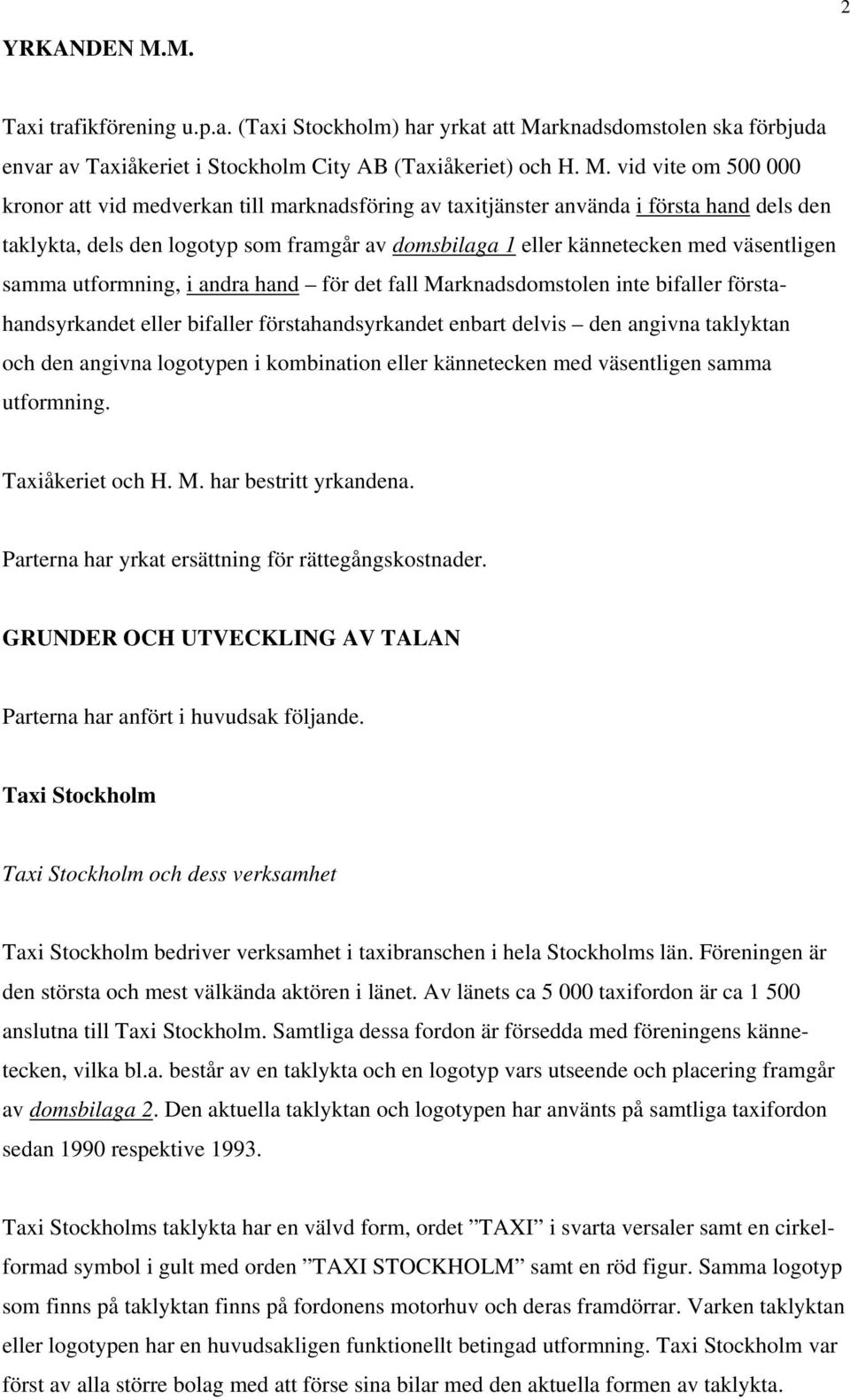 rknadsdomstolen ska förbjuda envar av Taxiåkeriet i Stockholm City AB (Taxiåkeriet) och H. M.