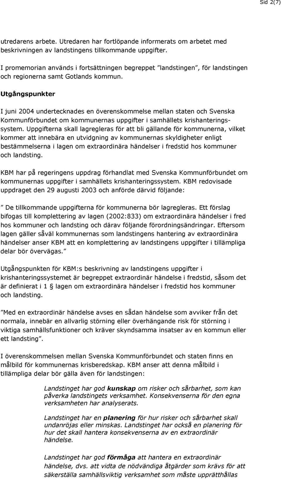 Utgångspunkter I juni 2004 undertecknades en överenskommelse mellan staten och Svenska Kommunförbundet om kommunernas uppgifter i samhällets krishanteringssystem.