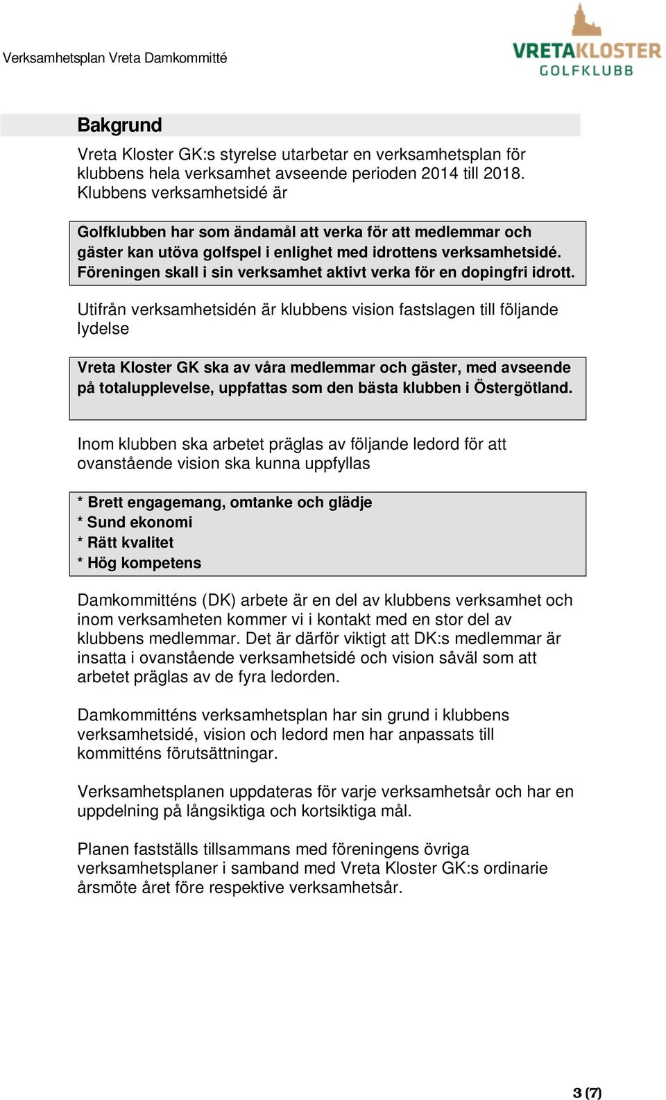 Föreningen skall i sin verksamhet aktivt verka för en dopingfri idrott.