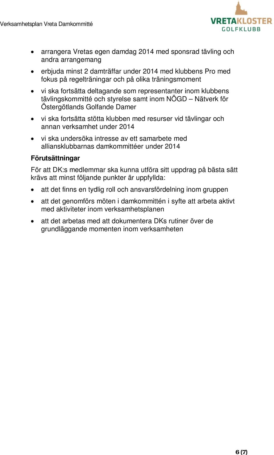 och annan verksamhet under 2014 vi ska undersöka intresse av ett samarbete med alliansklubbarnas damkommittéer under 2014 Förutsättningar För att DK:s medlemmar ska kunna utföra sitt uppdrag på bästa