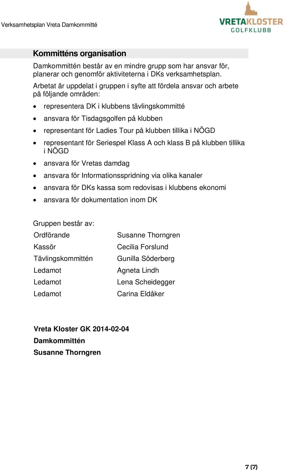 på klubben tillika i NÖGD representant för Seriespel Klass A och klass B på klubben tillika i NÖGD ansvara för Vretas damdag ansvara för Informationsspridning via olika kanaler ansvara för DKs kassa