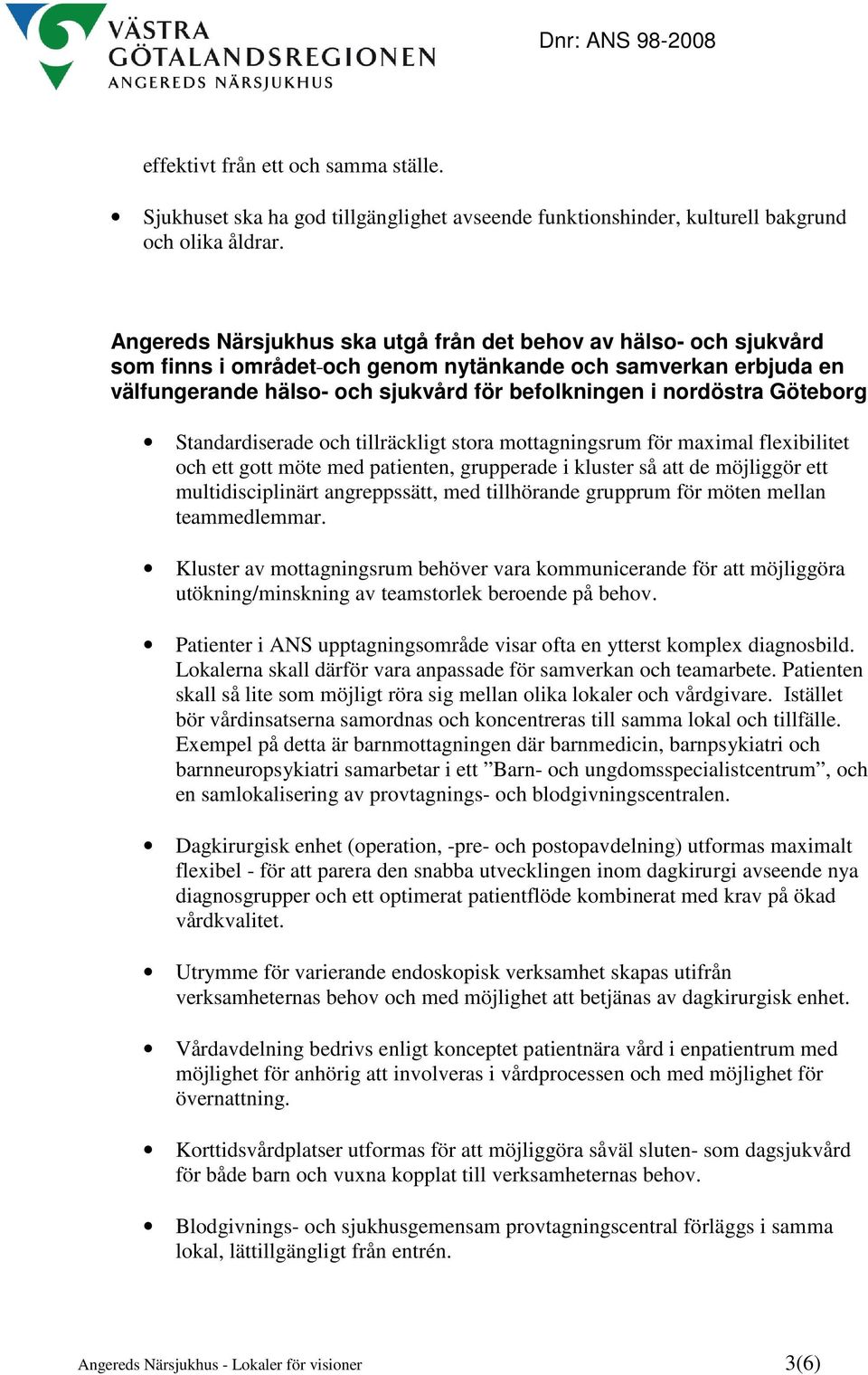 Göteborg Standardiserade och tillräckligt stora mottagningsrum för maximal flexibilitet och ett gott möte med patienten, grupperade i kluster så att de möjliggör ett multidisciplinärt angreppssätt,