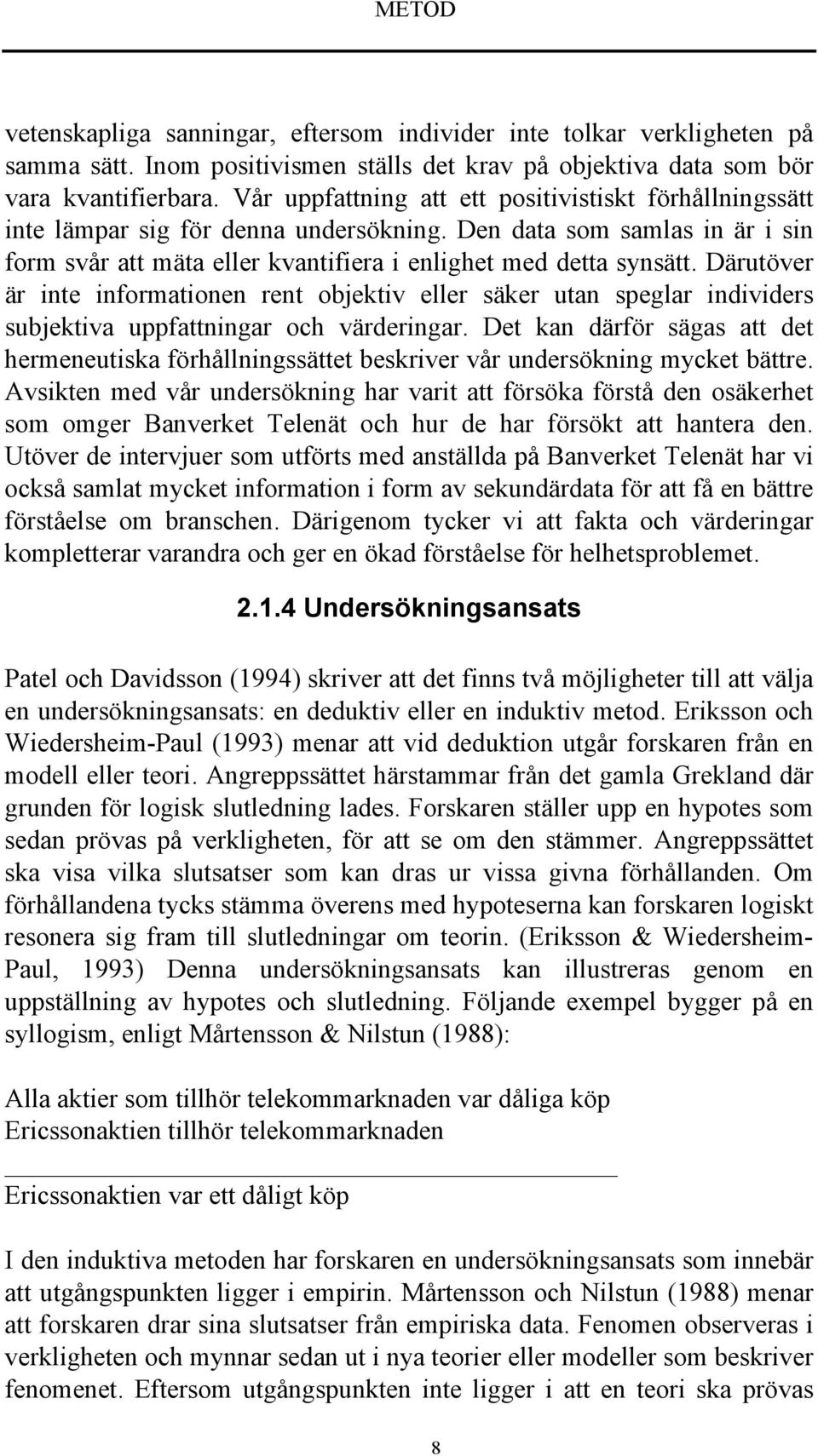 Därutöver är inte informationen rent objektiv eller säker utan speglar individers subjektiva uppfattningar och värderingar.
