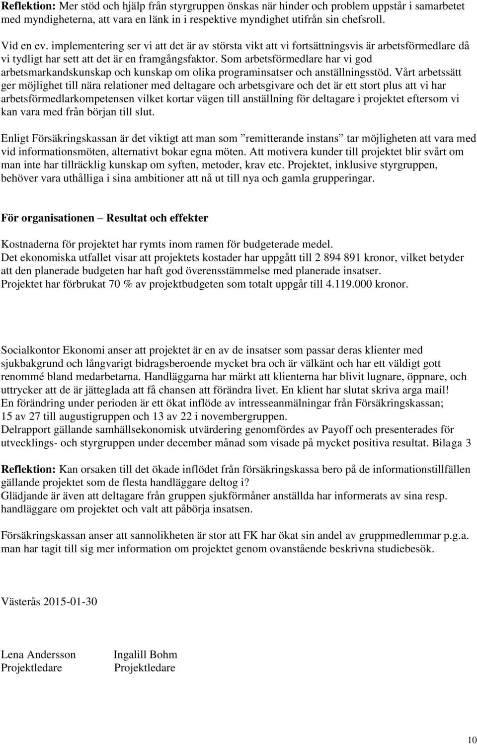 Som arbetsförmedlare har vi god arbetsmarkandskunskap och kunskap om olika programinsatser och anställningsstöd.