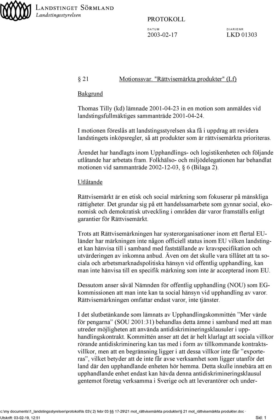 I motionen föreslås att landstingsstyrelsen ska få i uppdrag att revidera landstingets inköpsregler, så att produkter som är rättvisemärkta prioriteras.