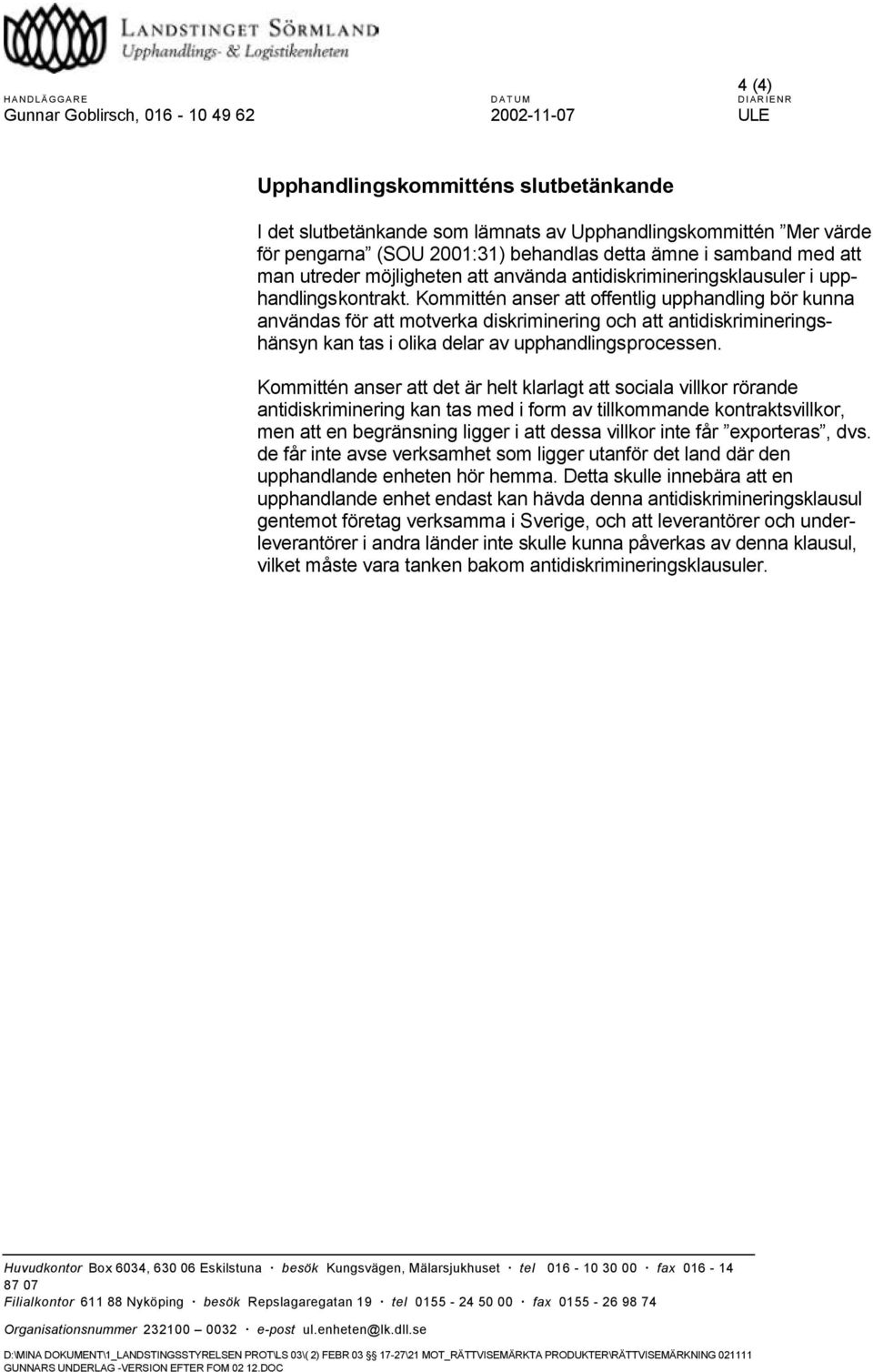 Kommittén anser att offentlig upphandling bör kunna användas för att motverka diskriminering och att antidiskrimineringshänsyn kan tas i olika delar av upphandlingsprocessen.