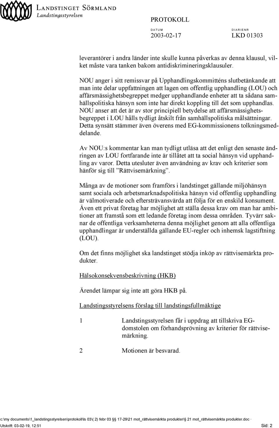 att ta sådana samhällspolitiska hänsyn som inte har direkt koppling till det som upphandlas.