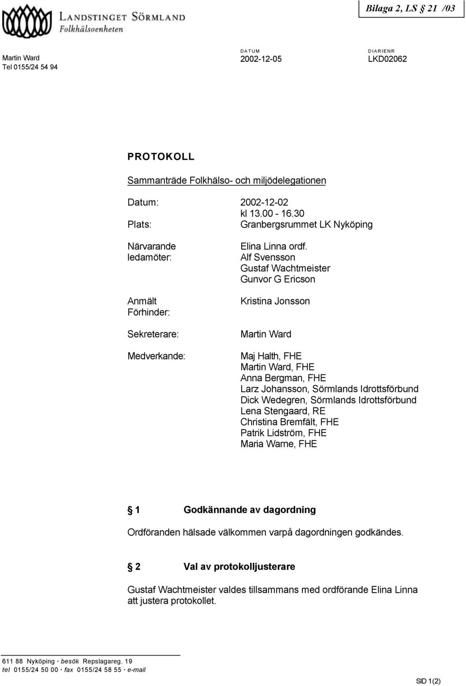 Alf Svensson Gustaf Wachtmeister Gunvor G Ericson Kristina Jonsson Martin Ward Maj Halth, FHE Martin Ward, FHE Anna Bergman, FHE Larz Johansson, Sörmlands Idrottsförbund Dick Wedegren, Sörmlands