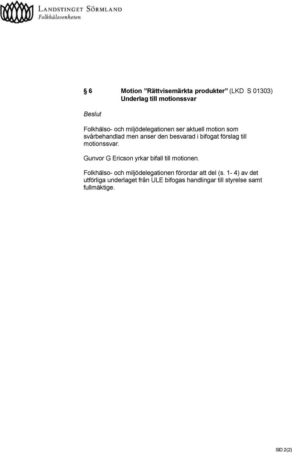 motionssvar. Gunvor G Ericson yrkar bifall till motionen.