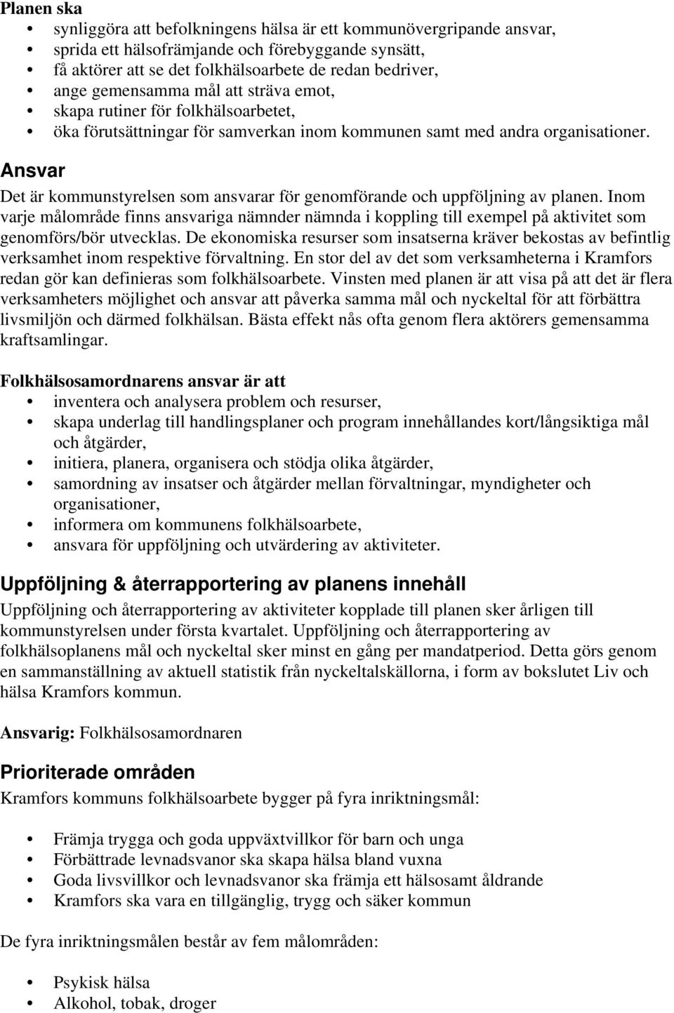 Ansvar Det är kommunstyrelsen som ansvarar för genomförande och uppföljning av planen.