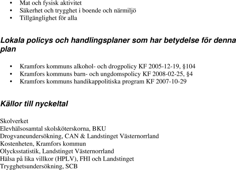 handikappolitiska program KF 2007-10-29 Källor till nyckeltal Skolverket Elevhälsosamtal skolsköterskorna, BKU Drogvaneundersökning, CAN & Landstinget