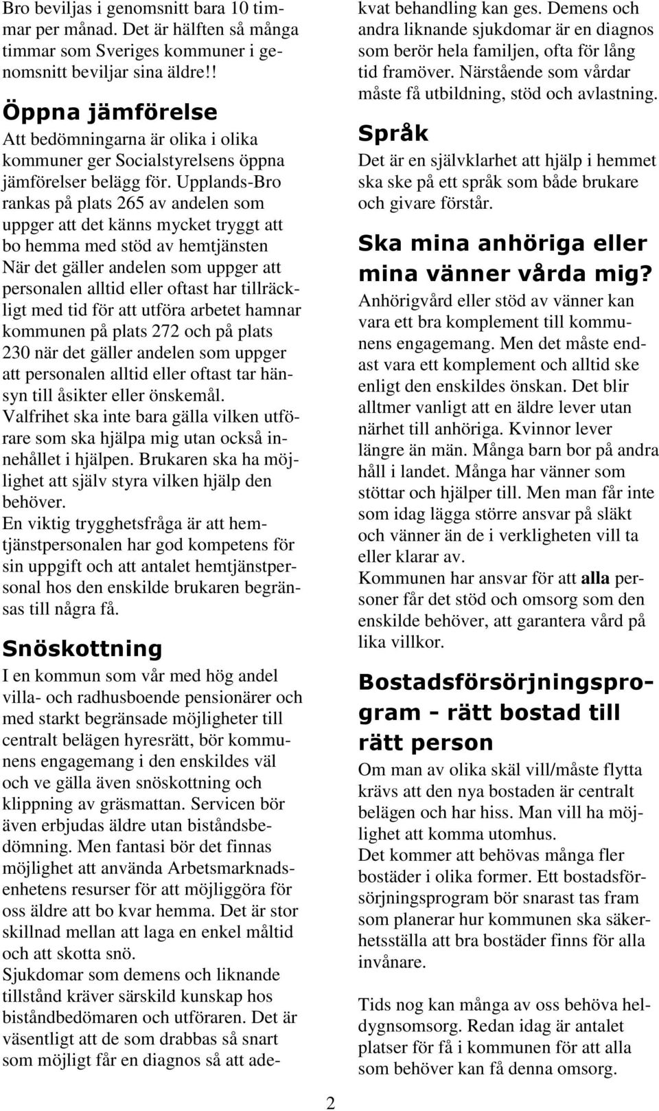Upplands-Bro rankas på plats 265 av andelen som uppger att det känns mycket tryggt att bo hemma med stöd av hemtjänsten När det gäller andelen som uppger att personalen alltid eller oftast har