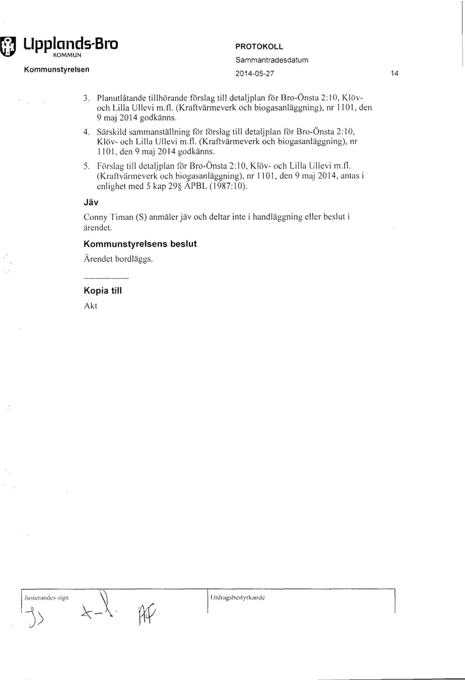 Förslag till detaljplan för Bro-Önsta 2: J O, Klöv- och Lilla Ullevi m.fl. (Kraltvärmeverk och biogasanläggning), nr Il O l, den 9 maj 2014, antas i enlighet med 5 kap 29~ ÄPBL ( 1987: l 0).