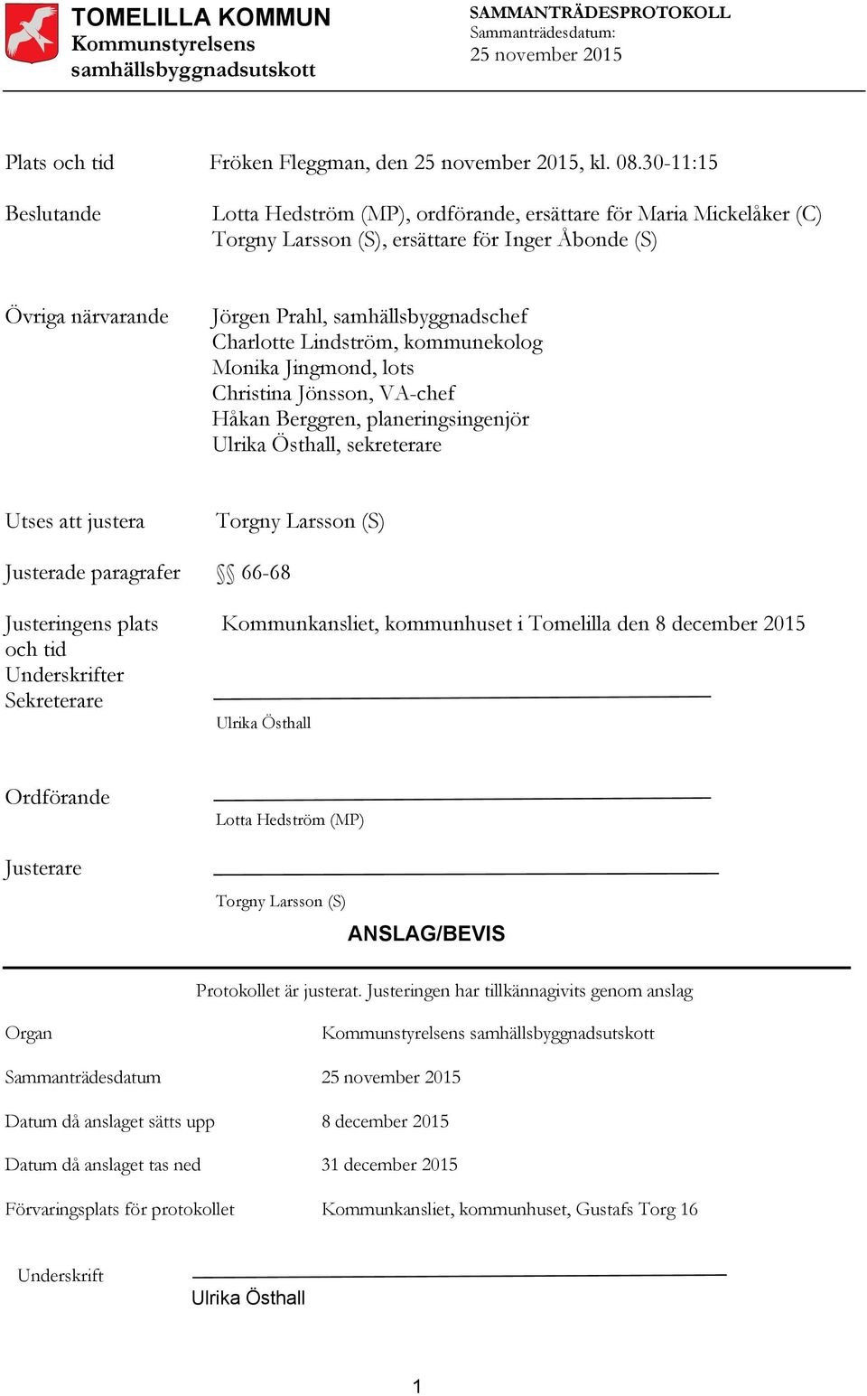 Charlotte Lindström, kommunekolog Monika Jingmond, lots Christina Jönsson, VA-chef Håkan Berggren, planeringsingenjör Ulrika Östhall, sekreterare Utses att justera Torgny Larsson (S) Justerade
