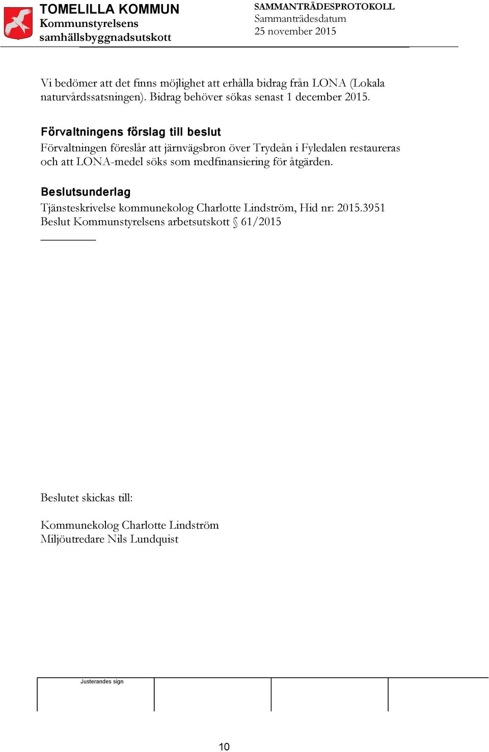 medfinansiering för åtgärden. Beslutsunderlag Tjänsteskrivelse kommunekolog Charlotte Lindström, Hid nr: 2015.