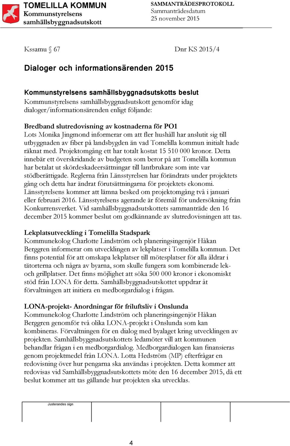Detta innebär ett överskridande av budgeten som beror på att Tomelilla kommun har betalat ut skördeskadeersättningar till lantbrukare som inte var stödberättigade.