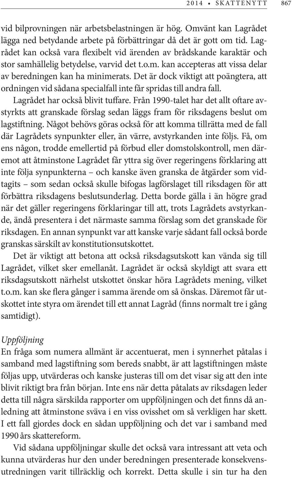 Det är dock viktigt att poängtera, att ordningen vid sådana specialfall inte får spridas till andra fall. Lagrådet har också blivit tuffare.