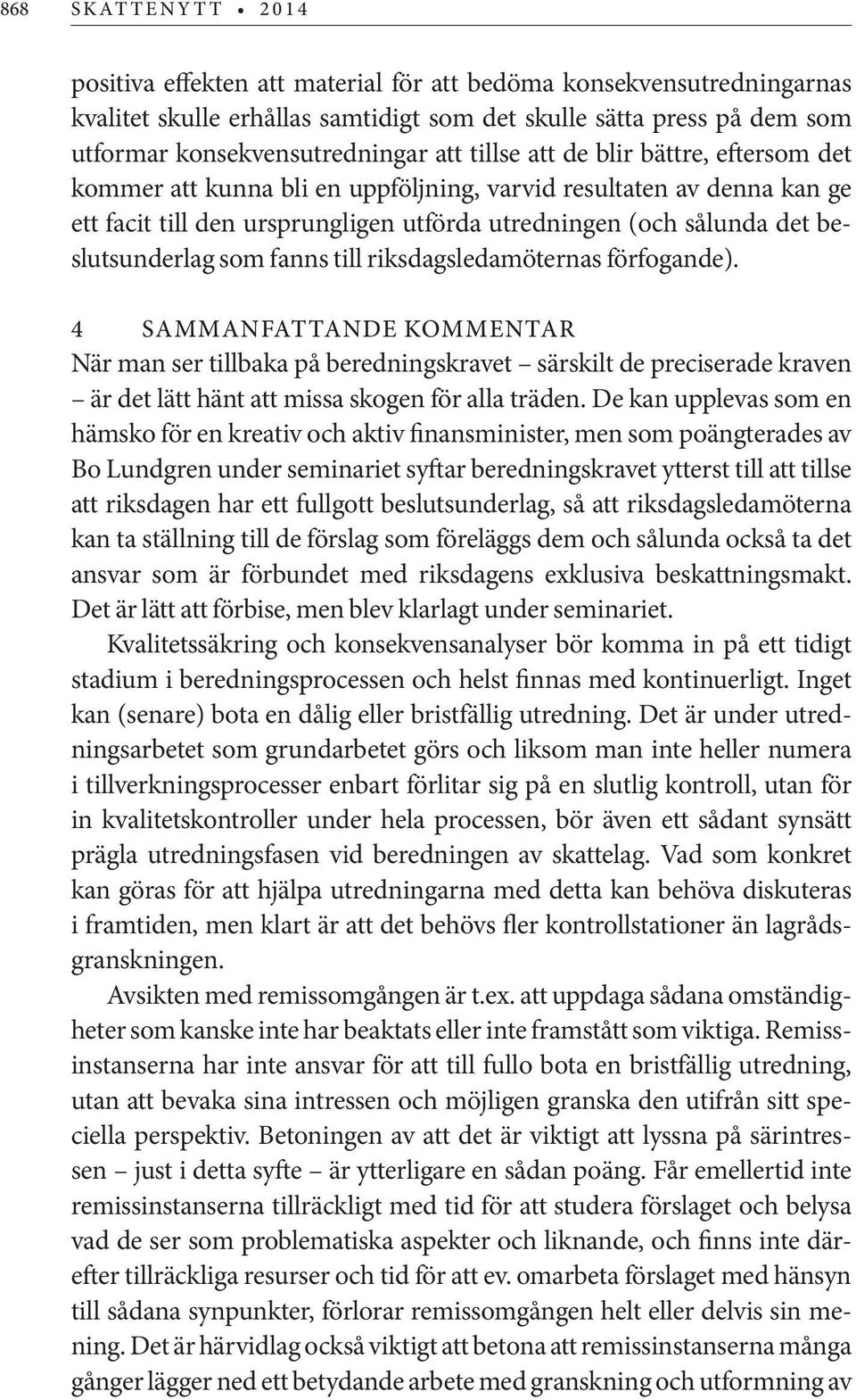 riksdagsledamöternas förfogande). 4 SAMMANFATTANDE KOMMENTAR När man ser tillbaka på beredningskravet särskilt de preciserade kraven är det lätt hänt att missa skogen för alla träden.