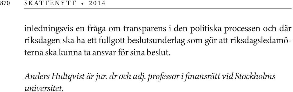 riksdagsledamöterna ska kunna ta ansvar för sina beslut.