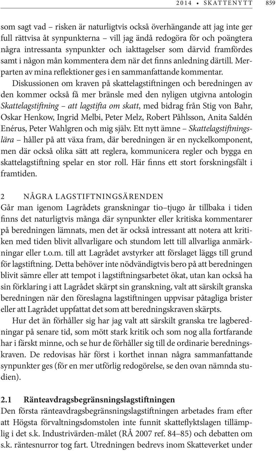Diskussionen om kraven på skattelagstiftningen och beredningen av den kommer också få mer bränsle med den nyligen utgivna antologin Skattelagstiftning att lagstifta om skatt, med bidrag från Stig von