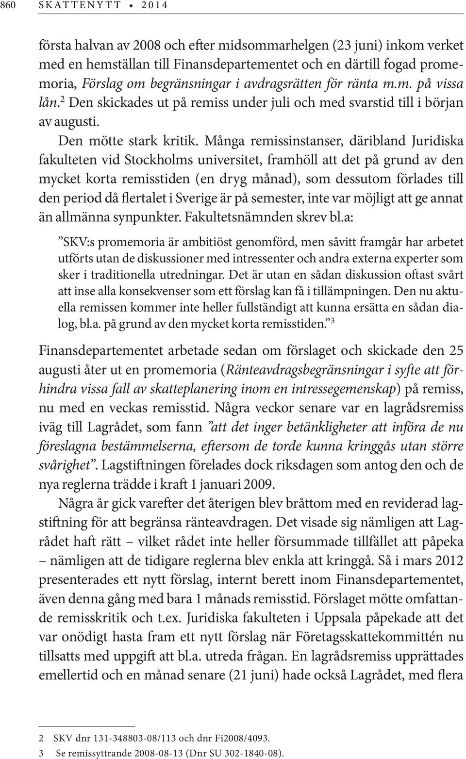 Många remissinstanser, däribland Juridiska fakulteten vid Stockholms universitet, framhöll att det på grund av den mycket korta remisstiden (en dryg månad), som dessutom förlades till den period då