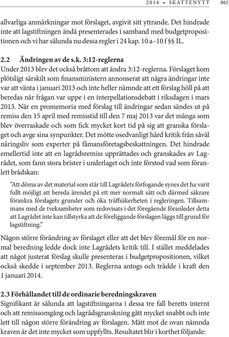 Förslaget kom plötsligt särskilt som finansministern annonserat att några ändringar inte var att vänta i januari 2013 och inte heller nämnde att ett förslag höll på att beredas när frågan var uppe i