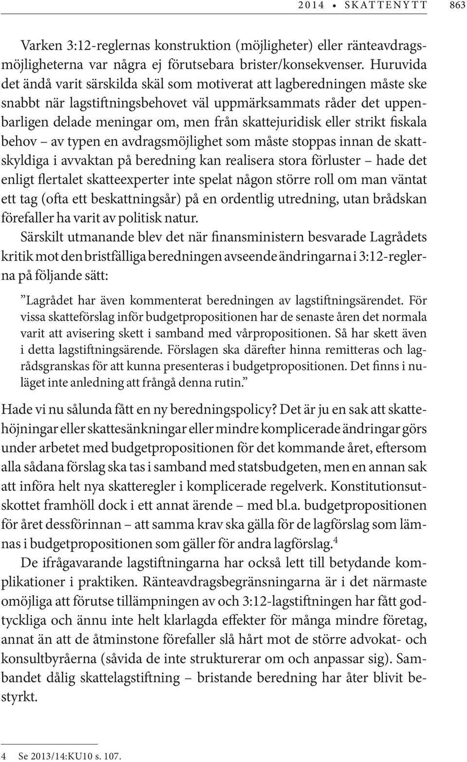 skattejuridisk eller strikt fiskala behov av typen en avdragsmöjlighet som måste stoppas innan de skattskyldiga i avvaktan på beredning kan realisera stora förluster hade det enligt flertalet