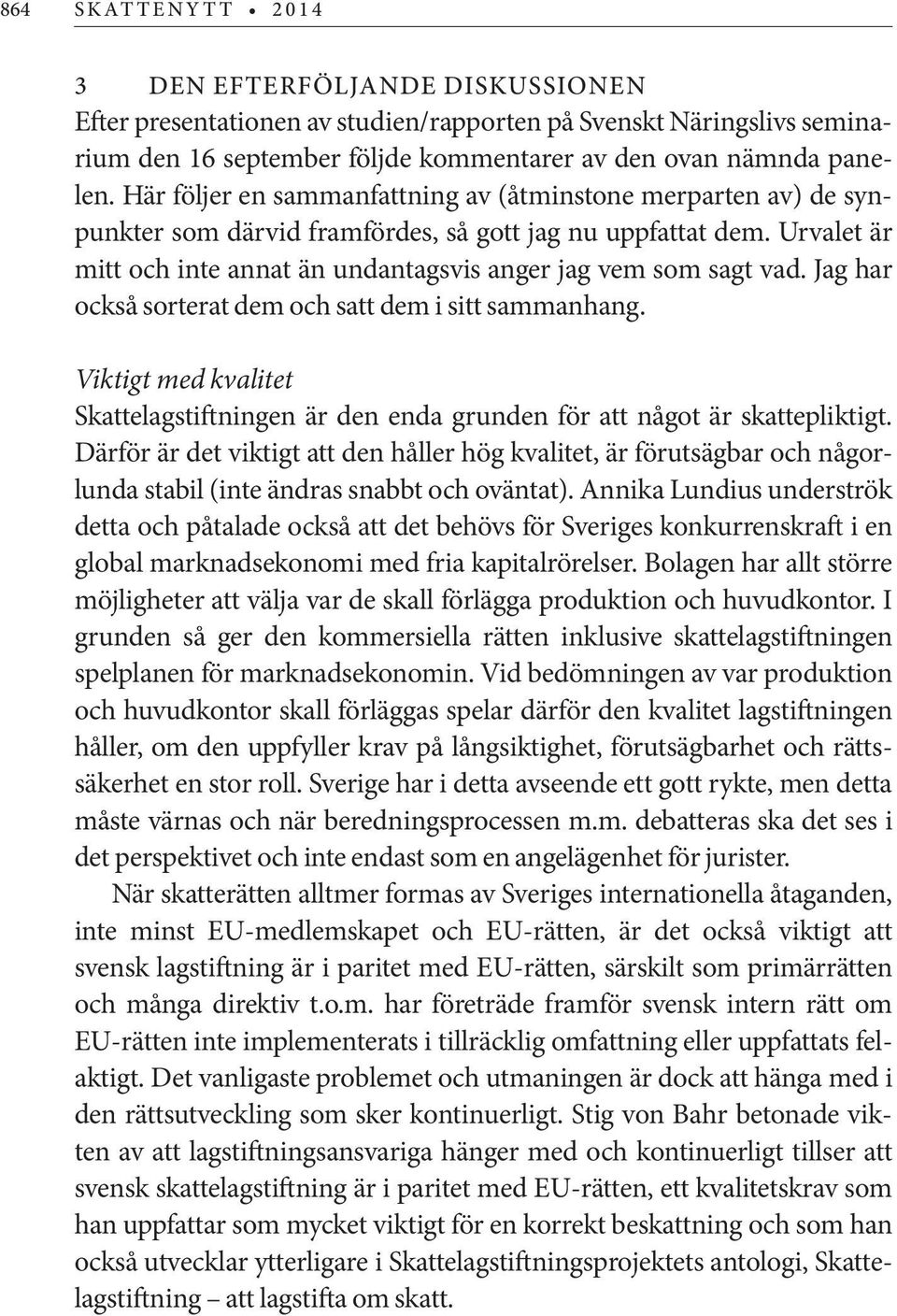 Jag har också sorterat dem och satt dem i sitt sammanhang. Viktigt med kvalitet Skattelagstiftningen är den enda grunden för att något är skattepliktigt.