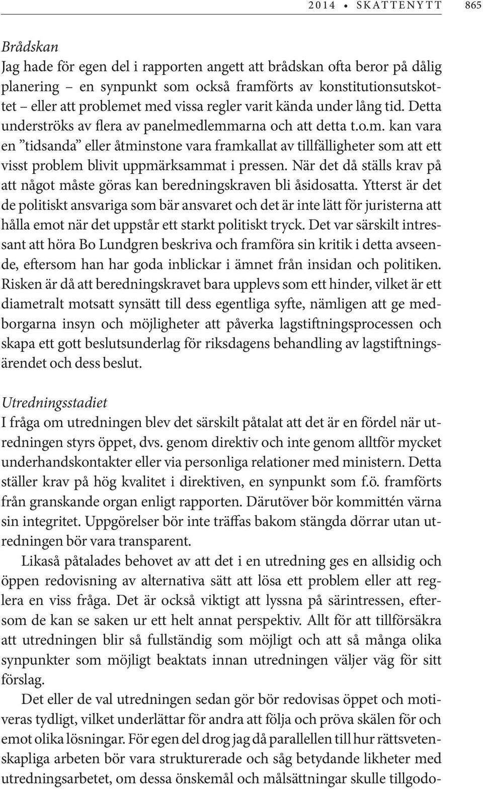 När det då ställs krav på att något måste göras kan beredningskraven bli åsidosatta.