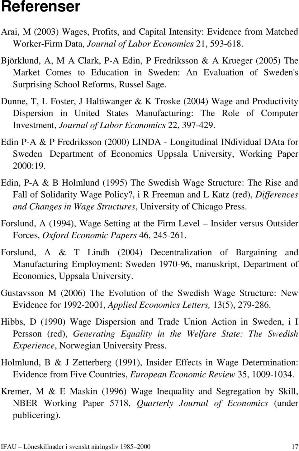Dunne, T, L Foster, J Haltiwanger & K Troske (2004) Wage and Productivity Dispersion in United States Manufacturing: The Role of Computer Investment, Journal of Labor Economics 22, 397-429.