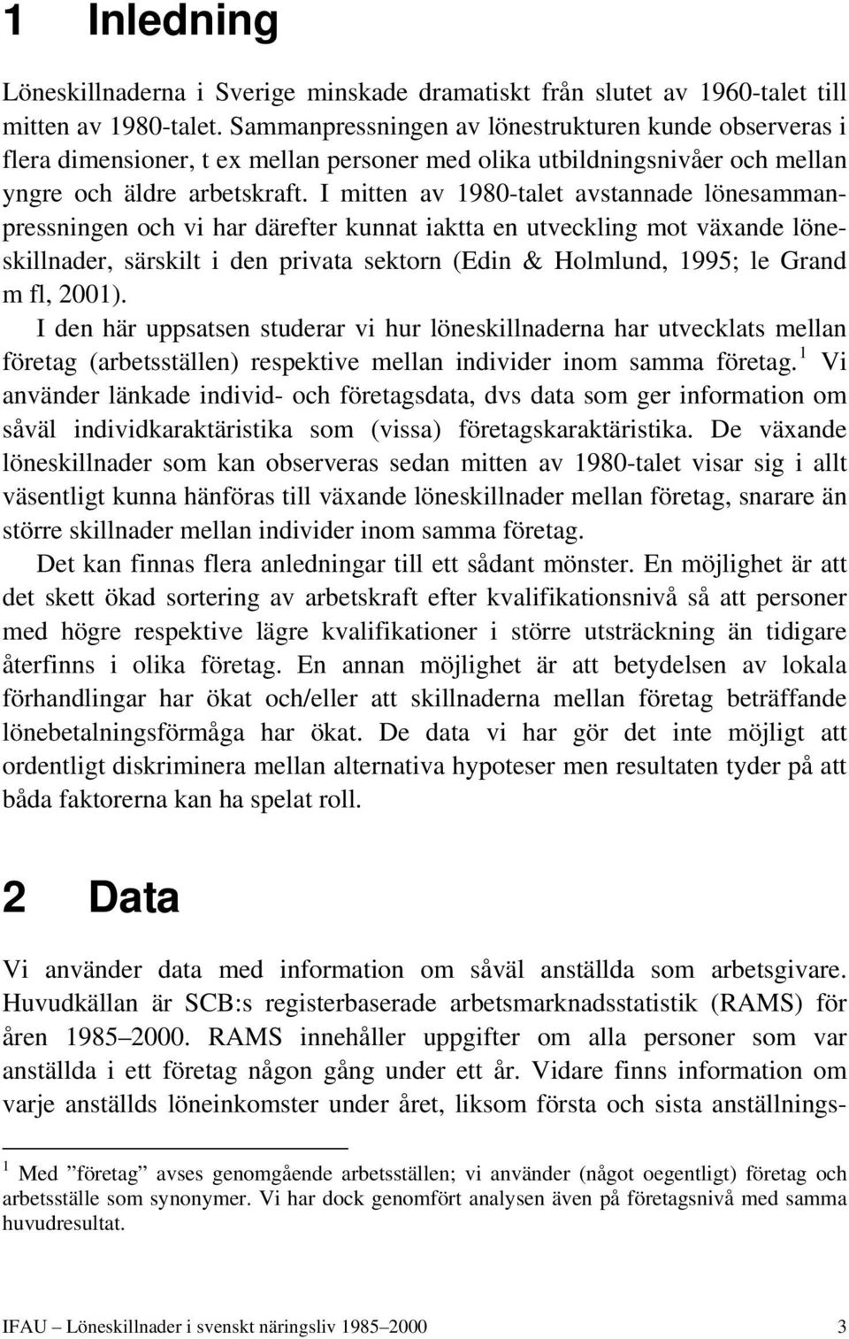 I mitten av 1980-talet avstannade lönesammanpressningen och vi har därefter kunnat iaktta en utveckling mot växande löneskillnader, särskilt i den privata sektorn (Edin & Holmlund, 1995; le Grand m