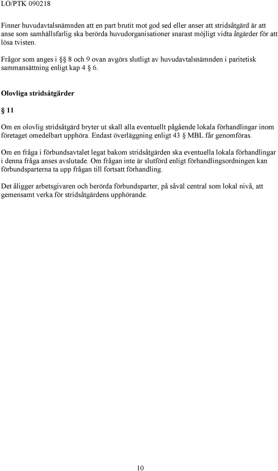 Olovliga stridsåtgärder 11 Om en olovlig stridsåtgärd bryter ut skall alla eventuellt pågående lokala förhandlingar inom företaget omedelbart upphöra. Endast överläggning enligt 43 MBL får genomföras.