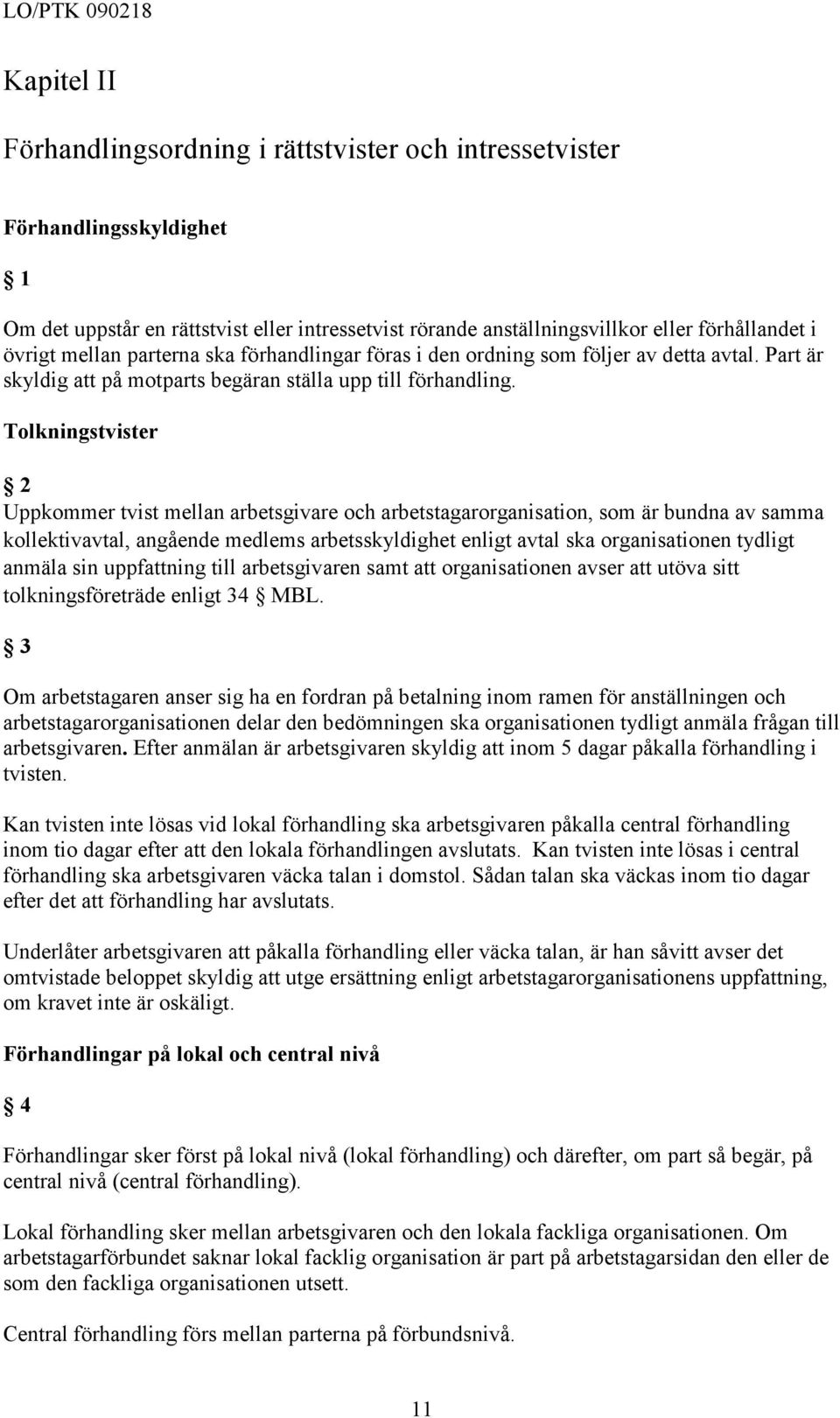 Tolkningstvister 2 Uppkommer tvist mellan arbetsgivare och arbetstagarorganisation, som är bundna av samma kollektivavtal, angående medlems arbetsskyldighet enligt avtal ska organisationen tydligt