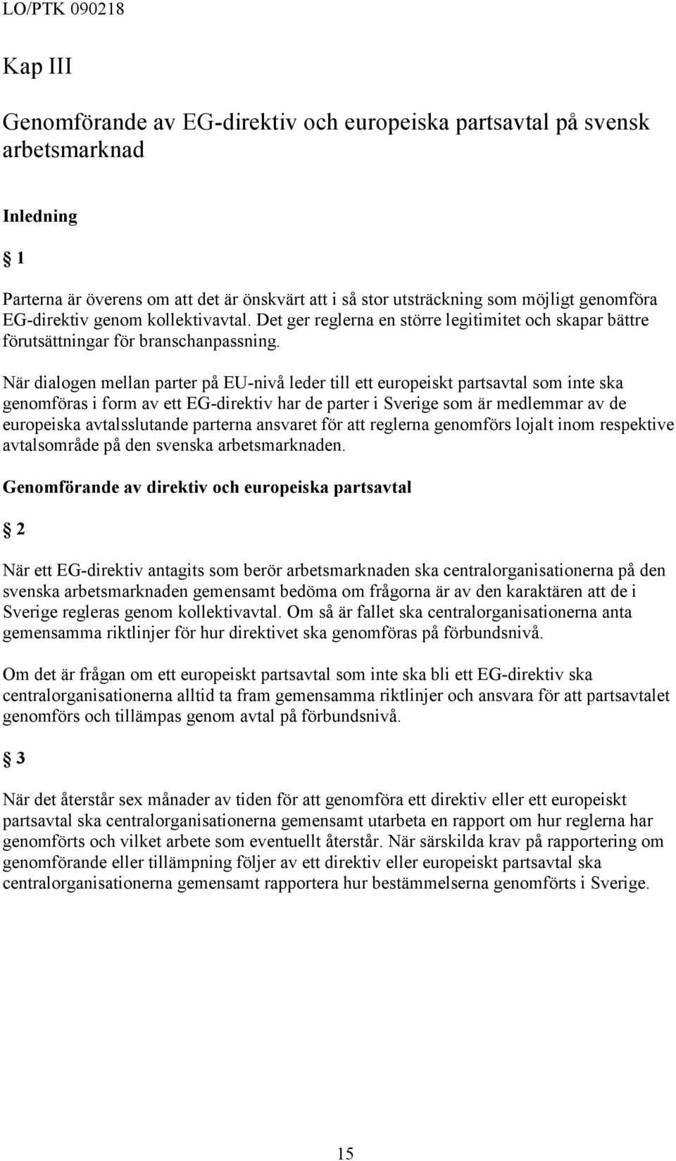 När dialogen mellan parter på EU-nivå leder till ett europeiskt partsavtal som inte ska genomföras i form av ett EG-direktiv har de parter i Sverige som är medlemmar av de europeiska avtalsslutande