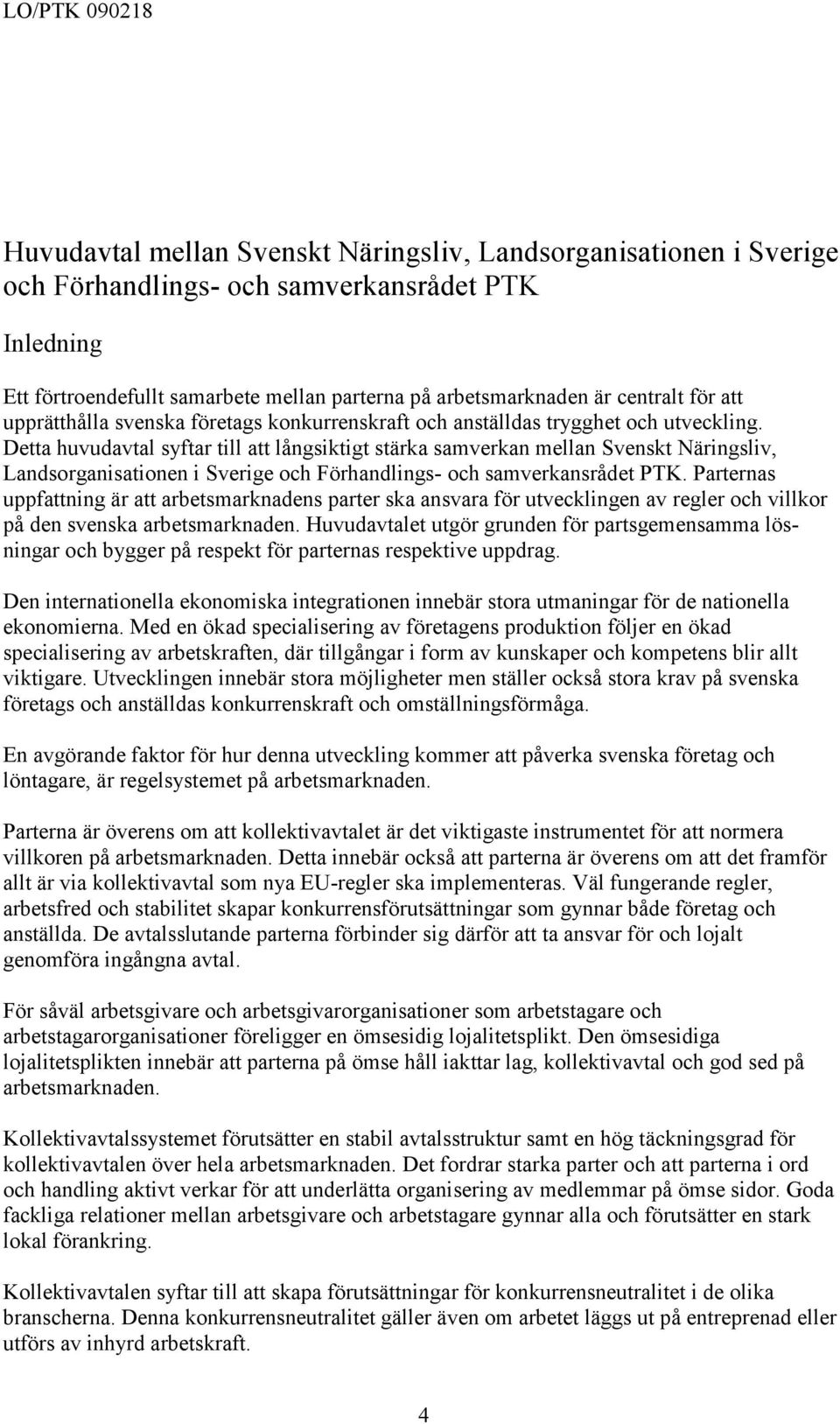 Detta huvudavtal syftar till att långsiktigt stärka samverkan mellan Svenskt Näringsliv, Landsorganisationen i Sverige och Förhandlings- och samverkansrådet PTK.